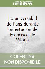 La universidad de Paris durante los estudios de Francisco de Vitoria