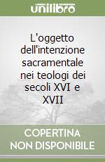 L'oggetto dell'intenzione sacramentale nei teologi dei secoli XVI e XVII