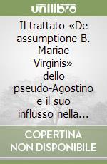 Il trattato «De assumptione B. Mariae Virginis» dello pseudo-Agostino e il suo influsso nella teologia assunzionistica latina