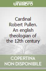 Cardinal Robert Pullen. An english theologian of the 12th century libro