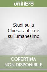 Studi sulla Chiesa antica e sull'umanesimo