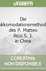 Die Akkomodationsmethode des P. Matteo Ricci S. J. in China libro