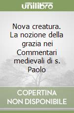 Nova creatura. La nozione della grazia nei Commentari medievali di s. Paolo libro