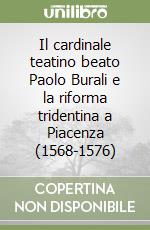 Il cardinale teatino beato Paolo Burali e la riforma tridentina a Piacenza (1568-1576) libro