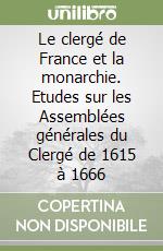 Le clergé de France et la monarchie. Etudes sur les Assemblées générales du Clergé de 1615 à 1666 libro