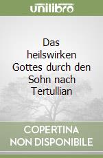 Das heilswirken Gottes durch den Sohn nach Tertullian