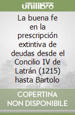 La buena fe en la prescripción extintiva de deudas desde el Concilio IV de Latrán (1215) hasta Bartolo libro