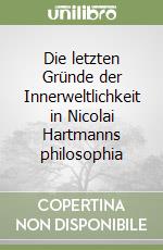 Die letzten Gründe der Innerweltlichkeit in Nicolai Hartmanns philosophia