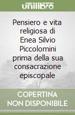 Pensiero e vita religiosa di Enea Silvio Piccolomini prima della sua consacrazione episcopale libro