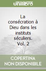 La consécration à Dieu dans les instituts séculiers. Vol. 2 libro