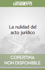 La nulidad del acto jurídico