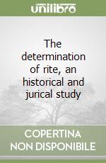 The determination of rite, an historical and jurical study libro