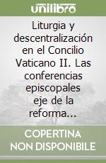 Liturgia y descentralización en el Concilio Vaticano II. Las conferencias episcopales eje de la reforma litúrgica conciliar libro