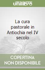 La cura pastorale in Antiochia nel IV secolo libro