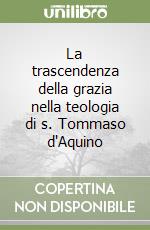 La trascendenza della grazia nella teologia di s. Tommaso d'Aquino libro