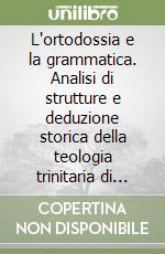 L'ortodossia e la grammatica. Analisi di strutture e deduzione storica della teologia trinitaria di Prepositino