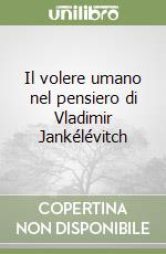 Il volere umano nel pensiero di Vladimir Jankélévitch