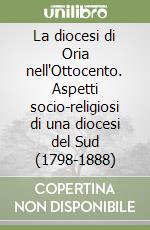 La diocesi di Oria nell'Ottocento. Aspetti socio-religiosi di una diocesi del Sud (1798-1888) libro