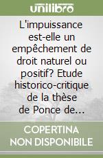 L'impuissance est-elle un empêchement de droit naturel ou positif? Etude historico-critique de la thèse de Ponce de Leon libro