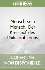 Mensch sein Mensch. Der Kreislauf des Philosophierens libro