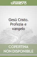 Gesù Cristo. Profezia e vangelo libro