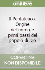 Il Pentateuco. Origine dell'uomo e primi passi del popolo di Dio libro