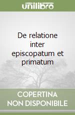 De relatione inter episcopatum et primatum