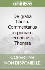 De gratia Christi. Commentarius in primam secundae s. Thomae libro