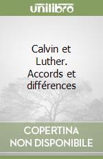 Calvin et Luther. Accords et différences libro