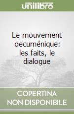 Le mouvement oecuménique: les faits, le dialogue libro