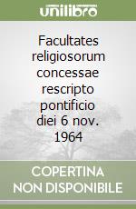 Facultates religiosorum concessae rescripto pontificio diei 6 nov. 1964