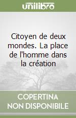 Citoyen de deux mondes. La place de l'homme dans la création libro