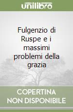 Fulgenzio di Ruspe e i massimi problemi della grazia libro
