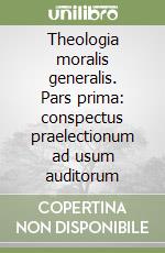 Theologia moralis generalis. Pars prima: conspectus praelectionum ad usum auditorum