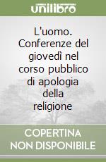 L'uomo. Conferenze del giovedì nel corso pubblico di apologia della religione libro