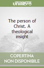 The person of Christ. A theological insight libro