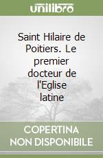 Saint Hilaire de Poitiers. Le premier docteur de l'Eglise latine