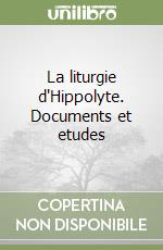 La liturgie d'Hippolyte. Documents et etudes