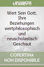 Wert Sein Gott. Ihre Beziehungen wertphilosophisch und neuscholastisch Geschaut libro