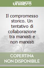 Il compromesso storico. Un tentativo di collaborazione tra marxisti e non marxisti