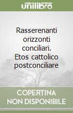 Rasserenanti orizzonti conciliari. Etos cattolico postconciliare libro