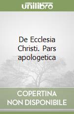 De Ecclesia Christi. Pars apologetica libro