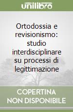 Ortodossia e revisionismo: studio interdisciplinare su processi di legittimazione libro