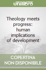 Theology meets progress: human implications of development libro