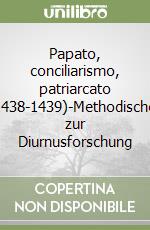 Papato, conciliarismo, patriarcato (1438-1439)-Methodisches zur Diurnusforschung libro