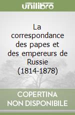 La correspondance des papes et des empereurs de Russie (1814-1878) libro