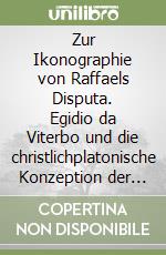 Zur Ikonographie von Raffaels Disputa. Egidio da Viterbo und die christlichplatonische Konzeption der Stanza della Segnatura libro