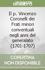 Il p. Vincenzo Coronelli dei Frati minori conventuali negli anni del generalato (1701-1707) libro