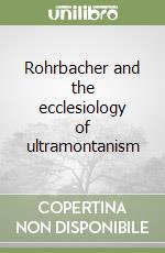 Rohrbacher and the ecclesiology of ultramontanism