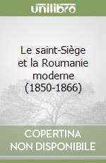 Le saint-Siège et la Roumanie moderne (1850-1866)